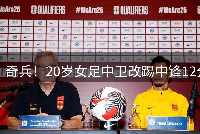 奇兵！20岁女足中卫改踢中锋12分钟戴帽+获MVP 她是津门虎国脚妹妹